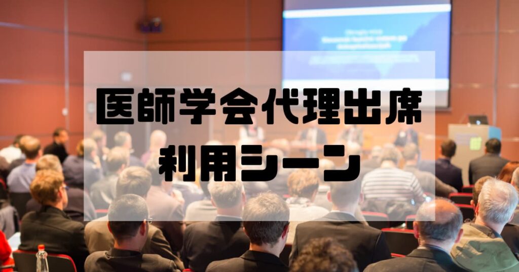 ケース別：医師学会代理出席の利用シーン