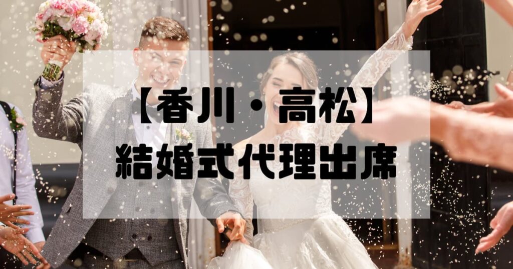 結婚式代理出席【香川・高松】｜信頼のサービスで大切な一日をサポート