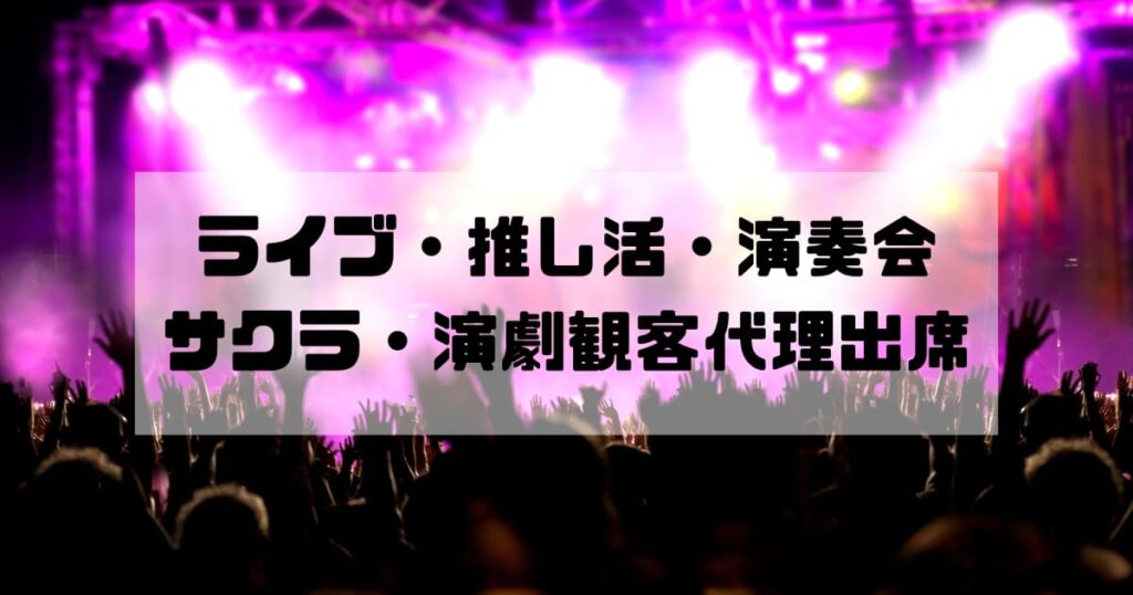 ライブ・推し活・演奏会・演劇観客代理出席のQ&A