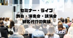 セミナー・ライブ・舞台・演奏会・講演会観客代行の実績